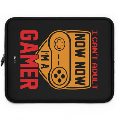 I can't Adult now Now I'm a Gamer Gamer Gaming Laptop Sleeve